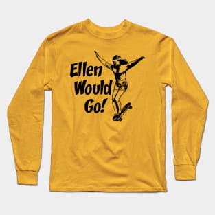 Ellen Would Go Long Sleeve T-Shirt